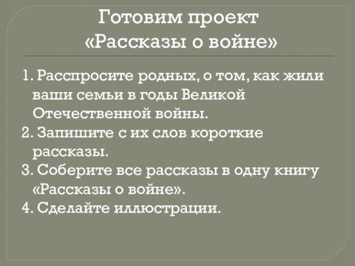 Готовим проект  «Рассказы о войне»1. Расспросите родных, о том, как жили