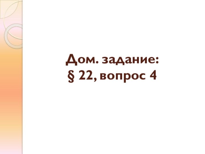 Дом. задание:  § 22, вопрос 4