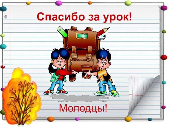 Спасибо за урок!Молодцы!