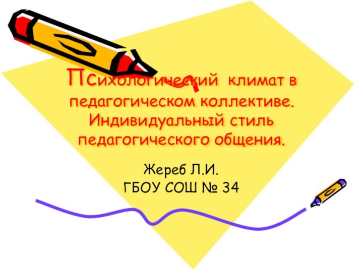 Психологический климат в педагогическом коллективе. Индивидуальный стиль педагогического общения.Жереб Л.И.ГБОУ СОШ № 34