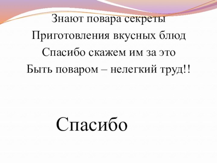 Знают повара секретыПриготовления вкусных блюдСпасибо скажем им за этоБыть поваром – нелегкий труд!!Спасибо