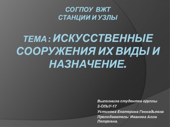 СОГПОУ ВЖТ СТАНЦИИ И УЗЛЫ  Тема : Искусственные сооружения их виды