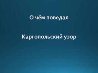 Презентация к уроку изобразительного искусства Каргопольские узоры (1-2 класс)