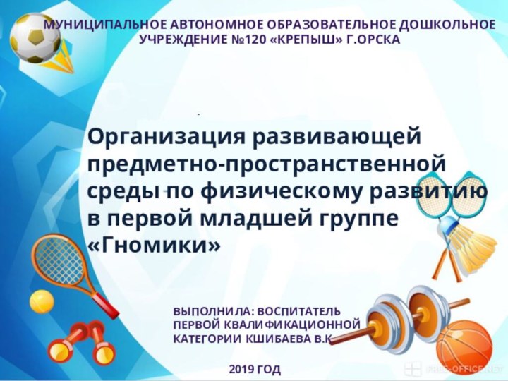 МУНИЦИПАЛЬНОЕ АВТОНОМНОЕ ОБРАЗОВАТЕЛЬНОЕ ДОШКОЛЬНОЕ УЧРЕЖДЕНИЕ №120 «КРЕПЫШ» Г.ОРСКАВыполнила: воспитатель первой квалификационной категории