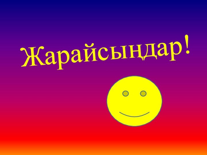 Жарайсыңдар!