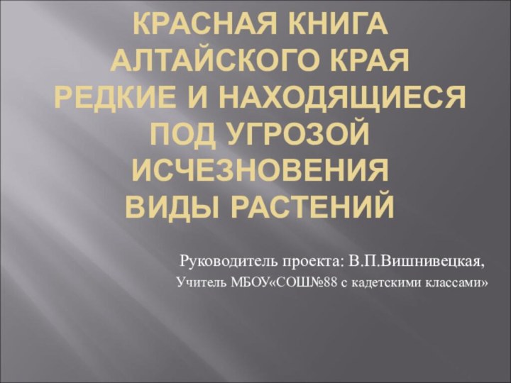 КРАСНАЯ КНИГА АЛТАЙСКОГО КРАЯ РЕДКИЕ И НАХОДЯЩИЕСЯ ПОД УГРОЗОЙ ИСЧЕЗНОВЕНИЯ ВИДЫ РАСТЕНИЙРуководитель