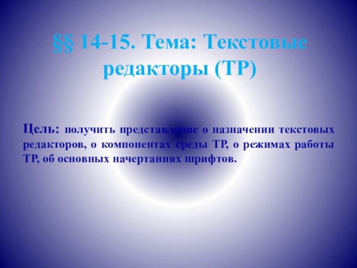 §§ 14-15. Тема: Текстовые редакторы (ТР)Цель: получить представление о назначении текстовых редакторов,