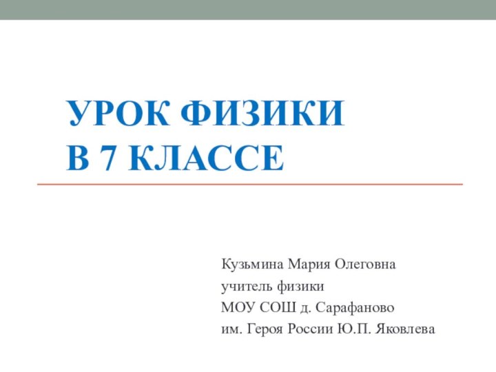 Урок физики  в 7 классеКузьмина Мария Олеговнаучитель физикиМОУ СОШ д. Сарафаново