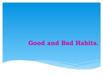 Презентация по английскому языку Good and Bad Habits 5 класс