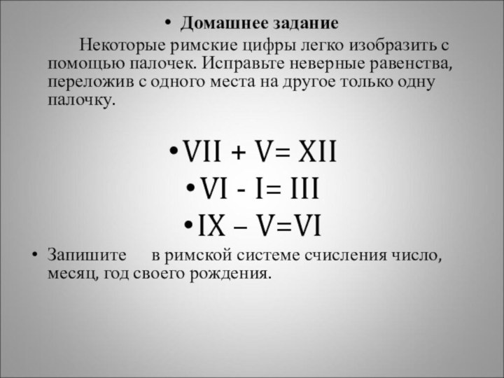 Домашнее задание		Некоторые римские цифры легко изобразить с помощью палочек. Исправьте неверные равенства,