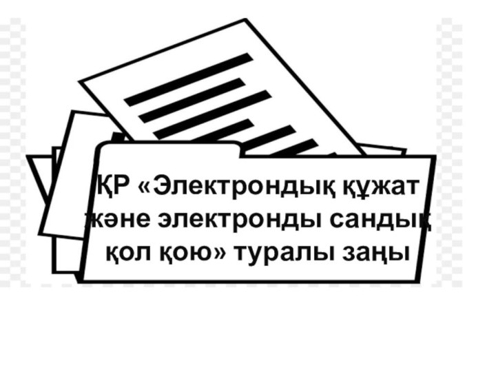 ҚР «Электрондық құжат және электронды сандық қол қою» туралы заңы