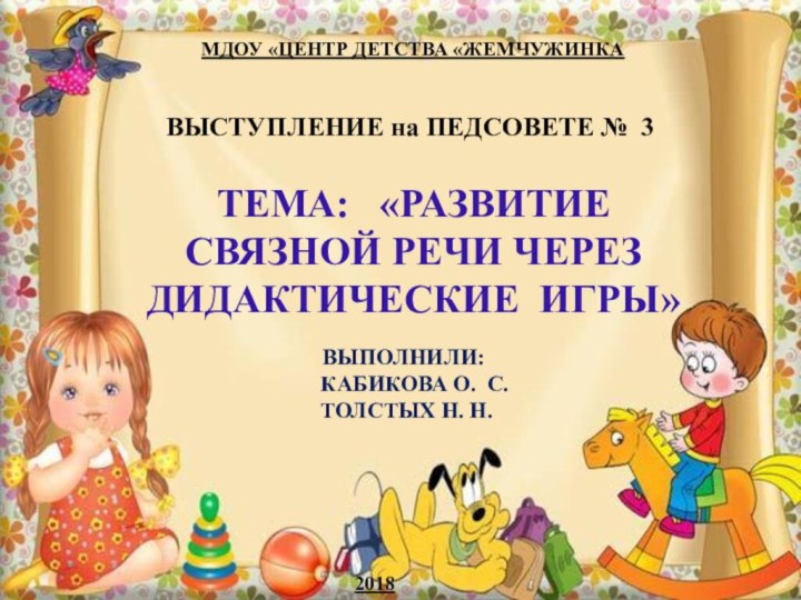 ТЕМА:  «РАЗВИТИЕ СВЯЗНОЙ РЕЧИ ЧЕРЕЗ ДИДАКТИЧЕСКИЕ ИГРЫ»ВЫПОЛНИЛИ:    КАБИКОВА