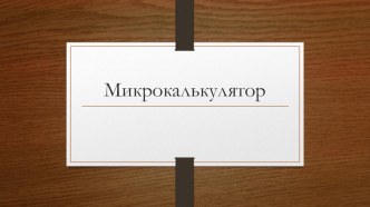 Презентация по математике на тему Микрокалькулятор (5 класс)