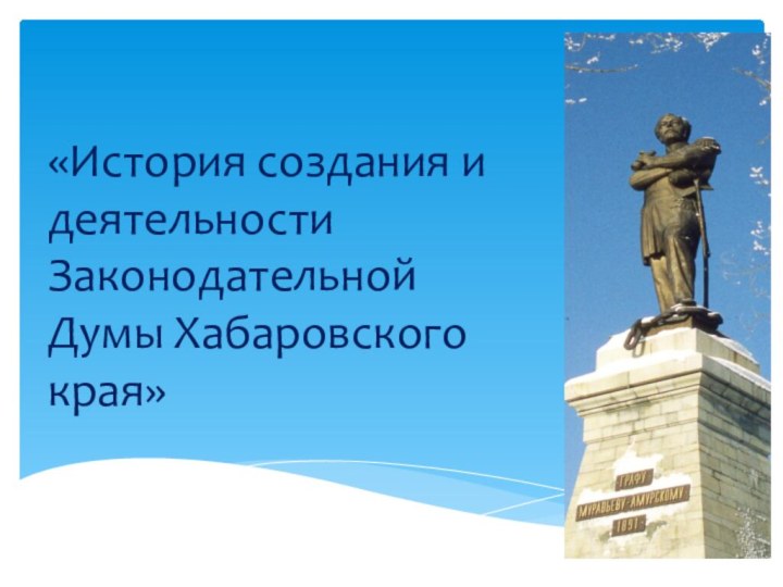 «История создания и деятельности Законодательной Думы Хабаровского края»