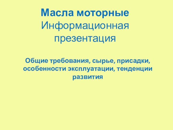 Масла моторные  Информационная презентацияОбщие требования, сырье, присадки, особенности эксплуатации, тенденции развития