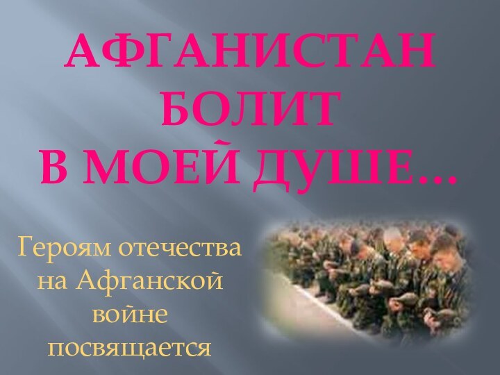 Героям отечества на Афганской войне посвящаетсяАФГАНИСТАН БОЛИТ В МОЕЙ ДУШЕ…