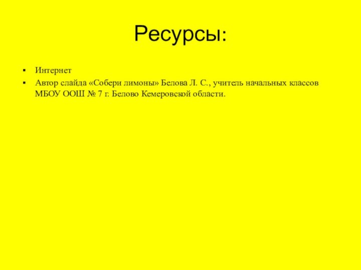 Ресурсы:ИнтернетАвтор слайда «Собери лимоны» Белова Л. С., учитель начальных классов МБОУ ООШ