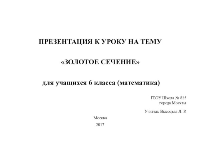 ПРЕЗЕНТАЦИЯ К УРОКУ НА ТЕМУ«ЗОЛОТОЕ СЕЧЕНИЕ» для учащихся 6 класса (математика)ГБОУ Школа