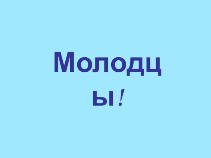 Молодцы!