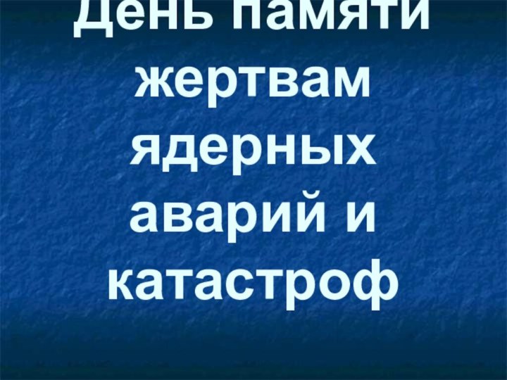 День памяти жертвам ядерных аварий и катастроф