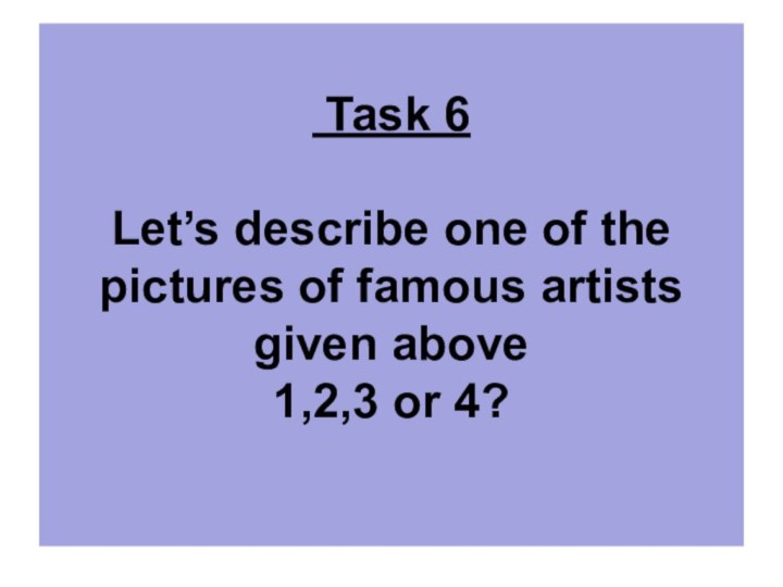 Task 6  Let’s describe one of the pictures of