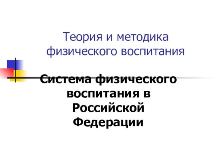 Теория и методика физического воспитанияСистема физического воспитания в Российской Федерации