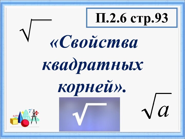 «Свойства квадратных корней».П.2.6 стр.93√