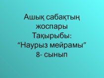 Ашық сабақтың жоспары Тақырыбы: “Наурыз мейрамы” 8- сынып