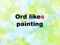 Ord likes painting