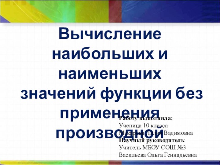 Вычисление наибольших и наименьших значений функции без применения производной Работу выполнила: