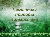 Презентация окружающий мир, классный час Памятники природы Татарстана
