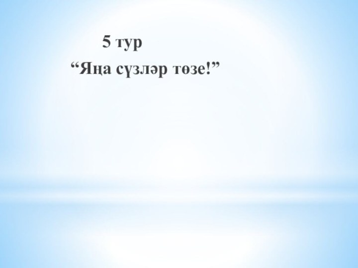 5 тур	 “Яңа сүзләр төзе!” 