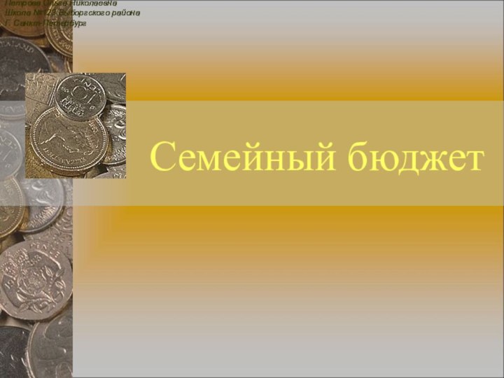 Семейный бюджетПетрова Ольга НиколаевнаШкола №123 Выборгского районаГ. Санкт-Петербург Петрова Ольга НиколаевнаШкола №123