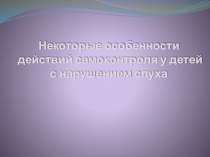 Некоторые особенности действий самоконтроля у детей с нарушением слуха.