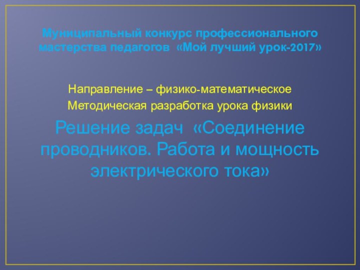 Муниципальный конкурс профессионального мастерства педагогов «Мой лучший урок-2017»Направление – физико-математическоеМетодическая разработка урока