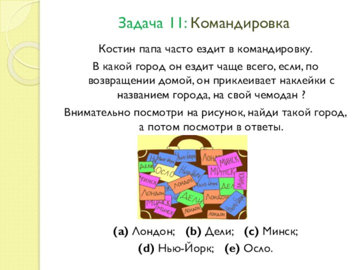 Задача 11: КомандировкаКостин папа часто ездит в командировку.В какой город он ездит