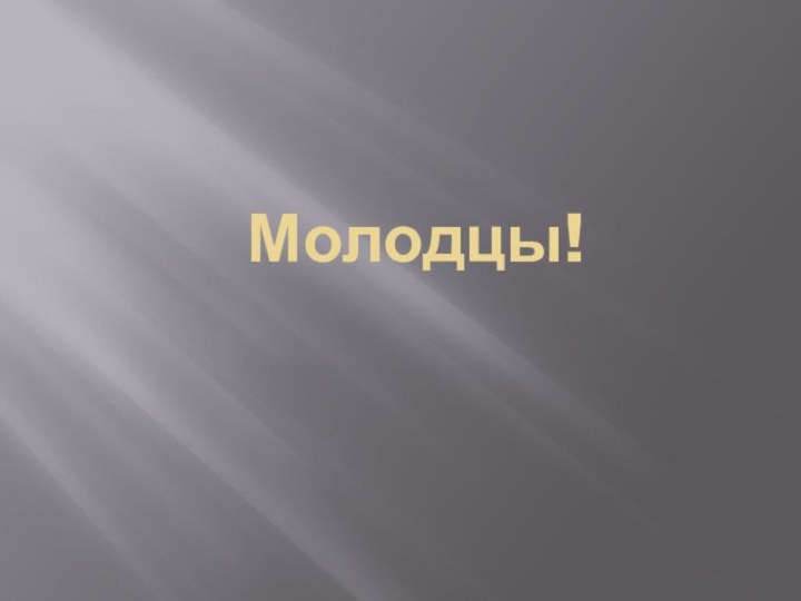 Молодцы!