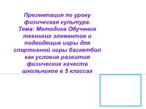 Презентация по баскетболу Методика обучения технических элементов и подводящие упражнения в игры баскетбол.