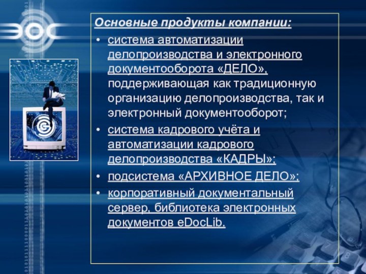 Основные продукты компании:система автоматизации делопроизводства и электронного документооборота «ДЕЛО», поддерживающая как традиционную