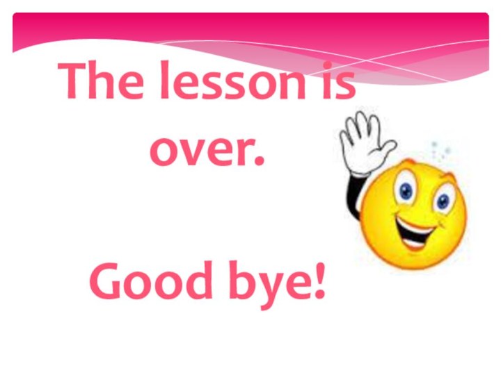 The lesson is over.Good bye!