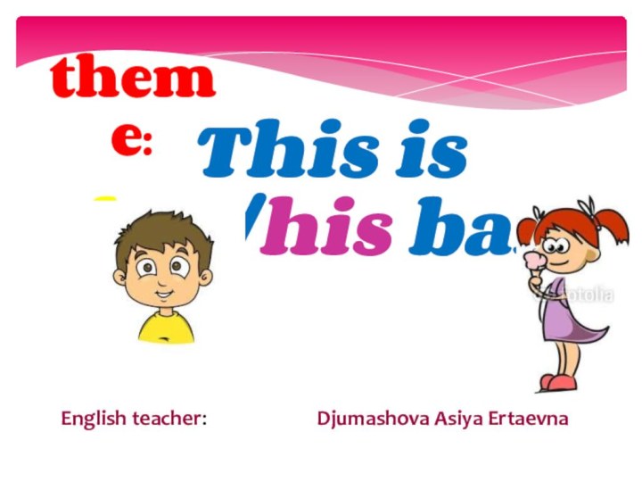 This is her/his balltheme:Djumashova Asiya ErtaevnaEnglish teacher: