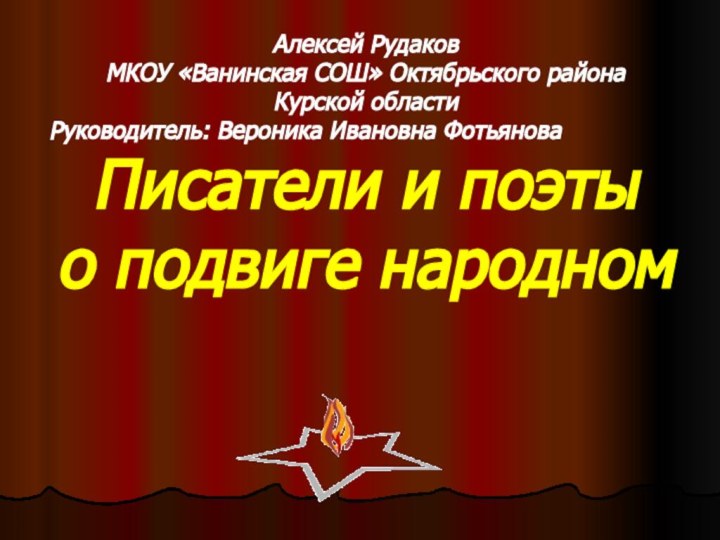 Алексей РудаковМКОУ «Ванинская СОШ» Октябрьского района Курской областиРуководитель: Вероника Ивановна ФотьяноваПисатели