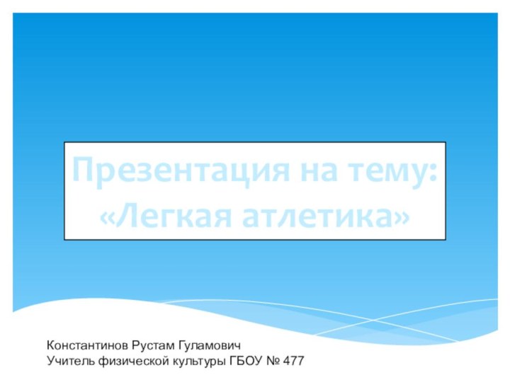 »Презентация на тему: «Легкая атлетика»Константинов Рустам ГуламовичУчитель физической культуры ГБОУ № 477