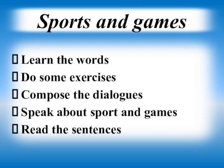 Sports and gamesLearn the wordsDo some exercisesCompose the dialoguesSpeak about sport and gamesRead the sentences