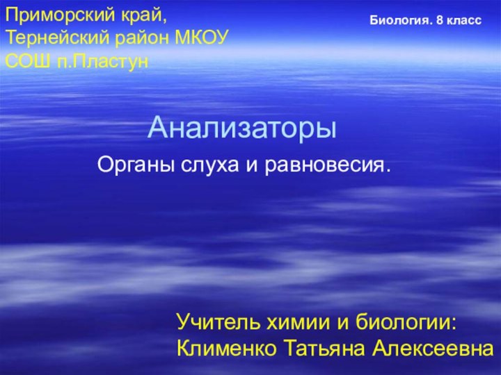 АнализаторыОрганы слуха и равновесия.Биология. 8 классУчитель химии и биологии: Клименко Татьяна АлексеевнаПриморский