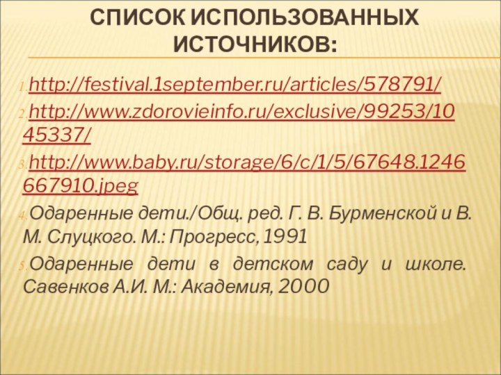 http://festival.1september.ru/articles/578791/http://www.zdorovieinfo.ru/exclusive/99253/1045337/http://www.baby.ru/storage/6/c/1/5/67648.1246667910.jpegОдаренные дети./Общ. ред. Г. В. Бурменской и В. М. Слуцкого. М.: Прогресс,