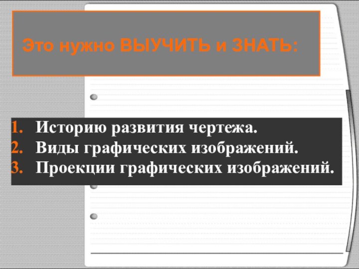 Историю развития чертежа.Виды графических изображений.Проекции графических изображений. Это нужно ВЫУЧИТЬ и ЗНАТЬ: