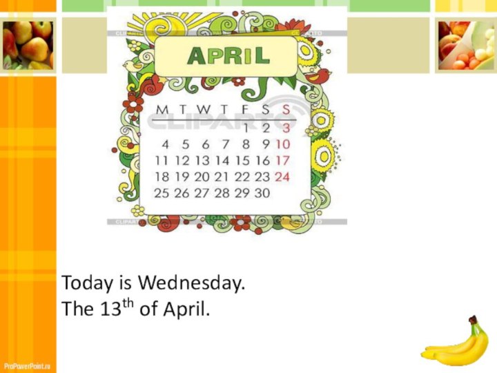 Today is Wednesday. The 13th of April.