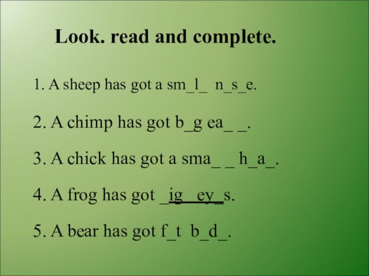 Look. read and complete.1. A sheep has got a sm_l_ n_s_e.2. A