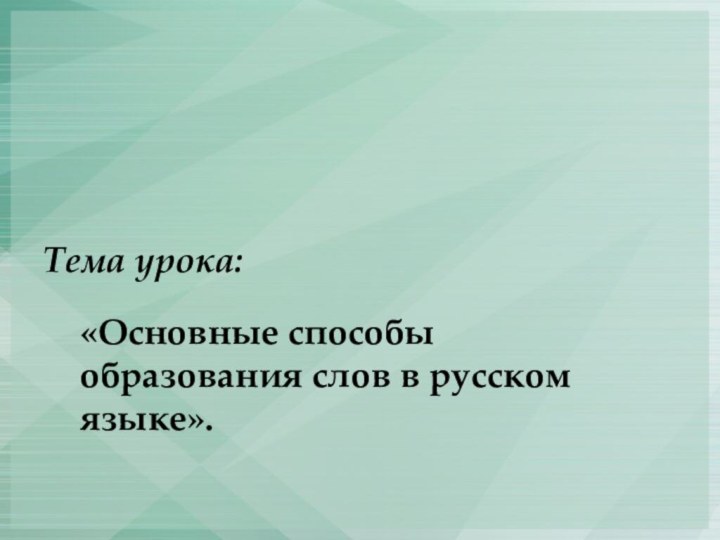 Тема урока:«Основные способы образования слов в русском языке».